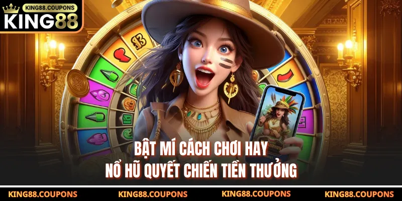 Bật mí cách chơi hay nổ hũ Quyết Chiến Tiền Thưởng
