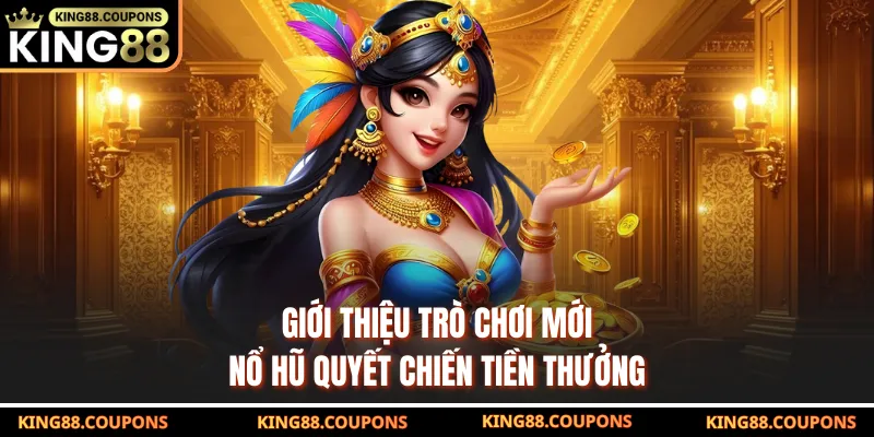 Giới thiệu trò chơi mới nổ hũ Quyết Chiến Tiền Thưởng