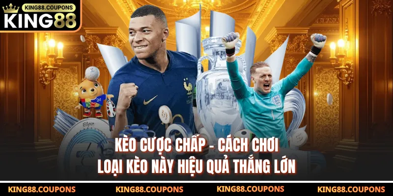 Kèo Cược Chấp King88 | Hướng Dẫn Đọc Kèo, Cách Chơi Dễ Hiểu