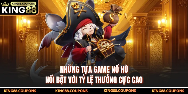 Những tựa game nổ hũ nổi bật với tỷ lệ thưởng cực cao
