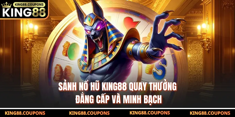 Sảnh nổ hũ KING88 quay thưởng đẳng cấp và minh bạch