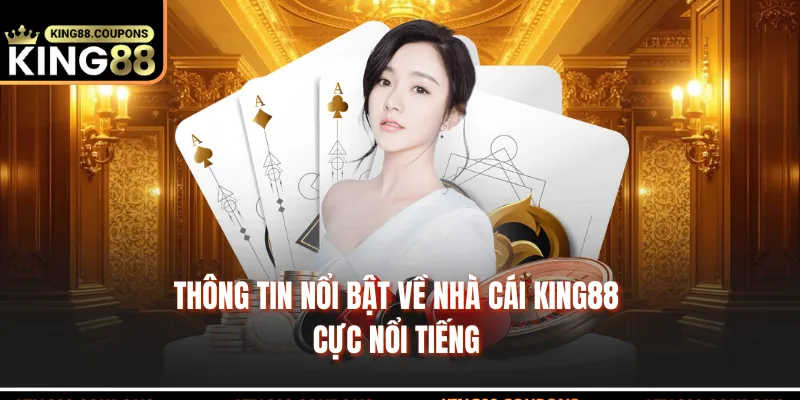 Thông tin nổi bật về nhà cái King88 cực nổi tiếng