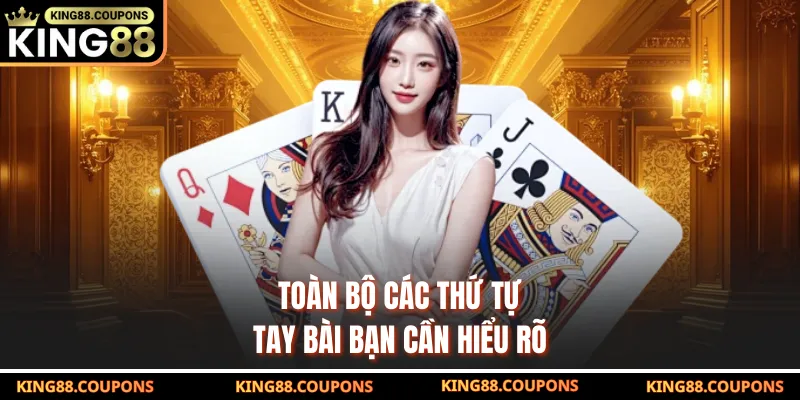 Toàn bộ các thứ tự tay bài bạn cần hiểu rõ